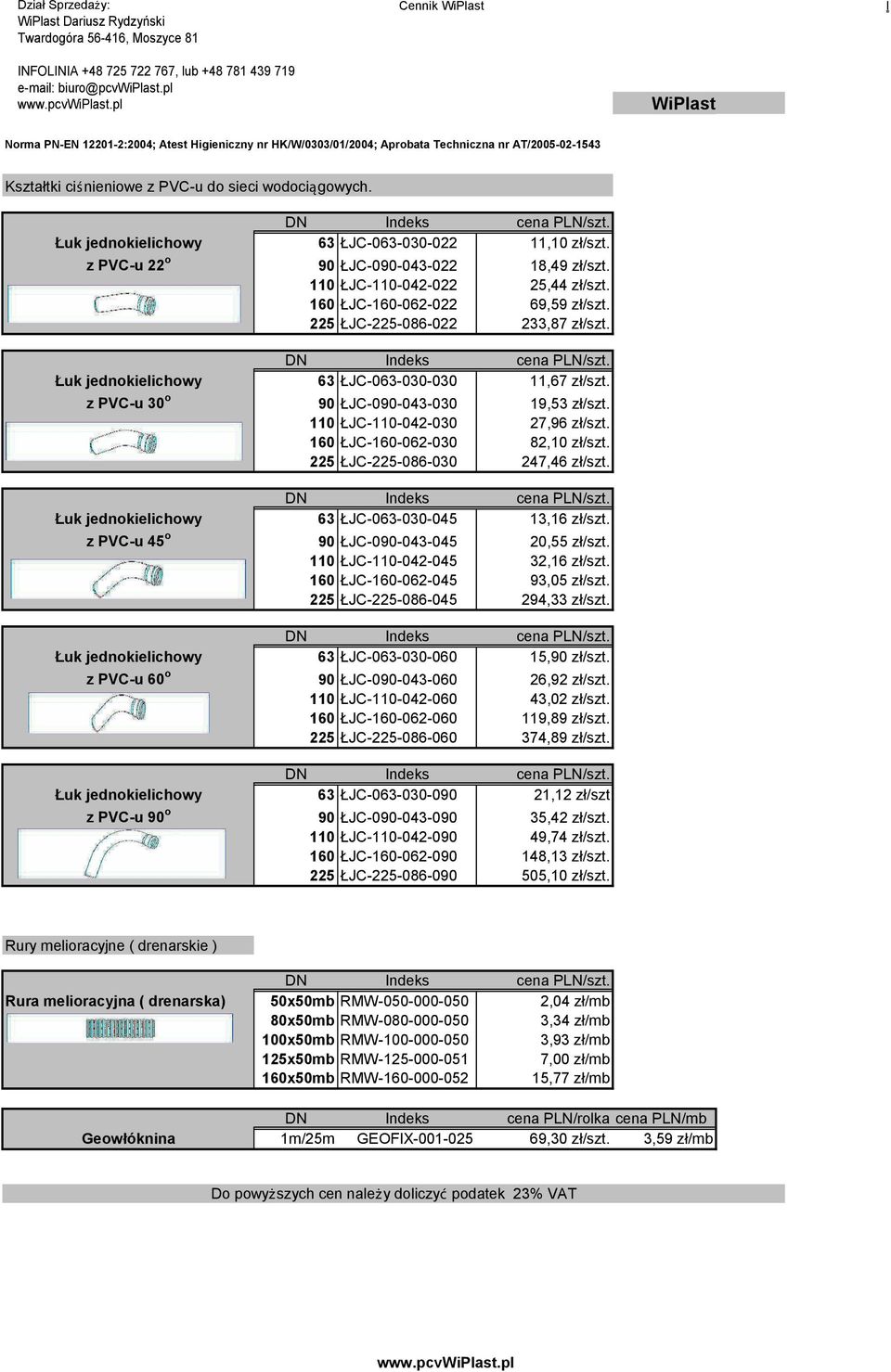 Łuk jednokielichowy 63 ŁJC-063-030-022 11,10 zł/szt. z PVC-u 22 o 90 ŁJC-090-043-022 18,49 zł/szt. 110 ŁJC-110-042-022 25,44 zł/szt. 160 ŁJC-160-062-022 69,59 zł/szt.