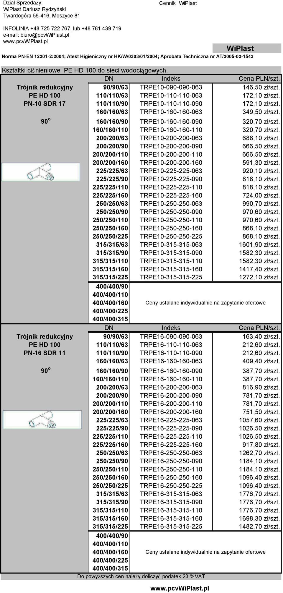 Trójnik redukcyjny 90/90/63 TRPE10-090-090-063 146,50 zł/szt. PE HD 100 110/110/63 TRPE10-110-110-063 172,10 zł/szt. PN-10 SDR 17 110/110/90 TRPE10-110-110-090 172,10 zł/szt.