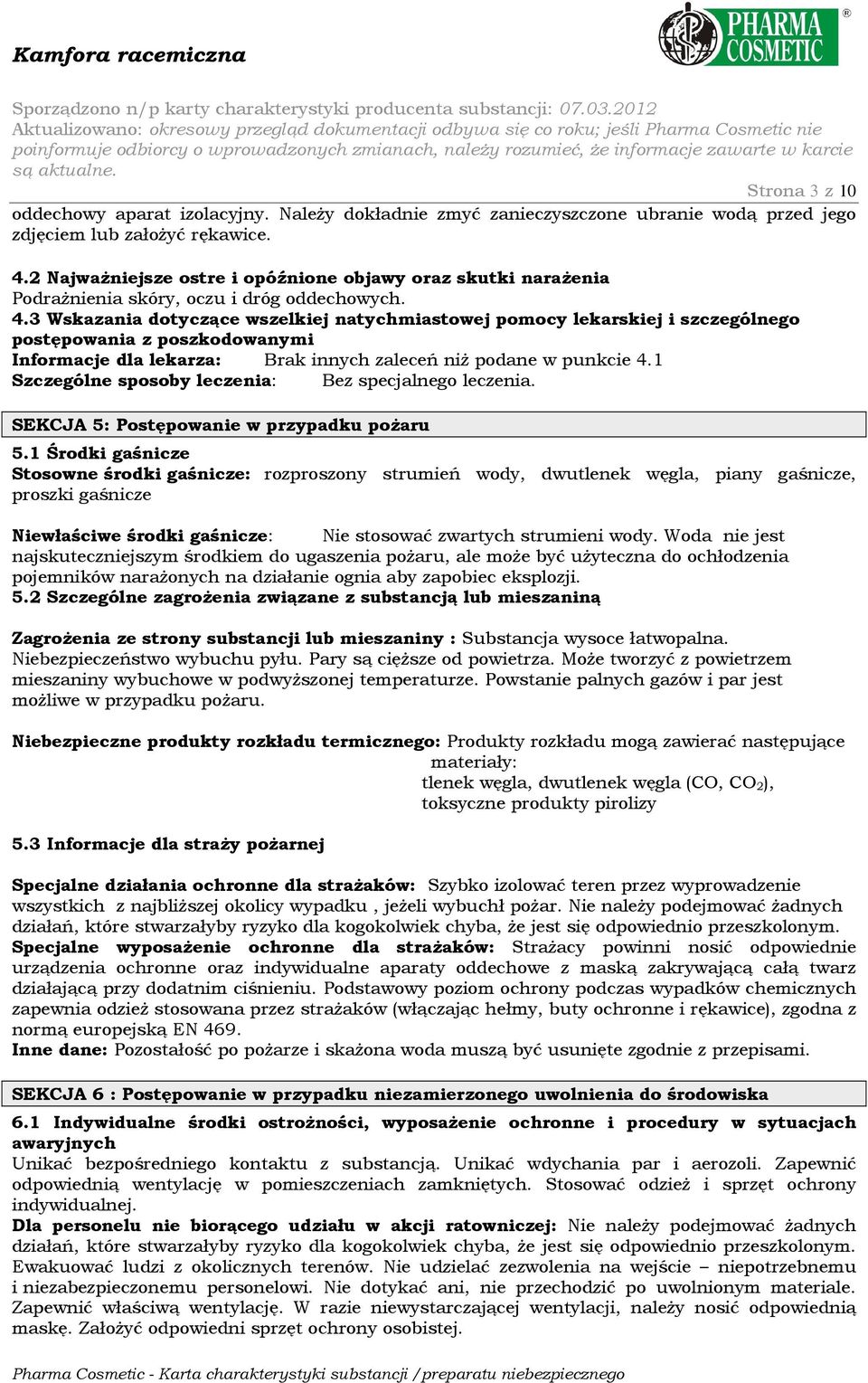 3 Wskazania dotyczące wszelkiej natychmiastowej pomocy lekarskiej i szczególnego postępowania z poszkodowanymi Informacje dla lekarza: Brak innych zaleceń niŝ podane w punkcie 4.