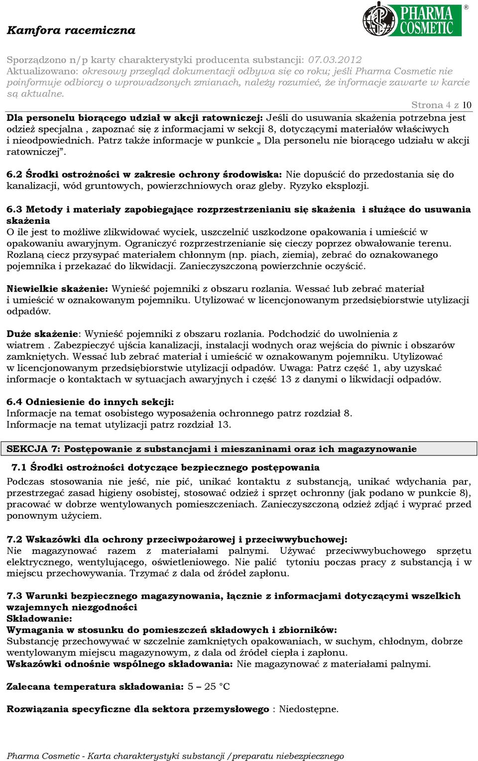 2 Środki ostroŝności w zakresie ochrony środowiska: Nie dopuścić do przedostania się do kanalizacji, wód gruntowych, powierzchniowych oraz gleby. Ryzyko eksplozji. 6.