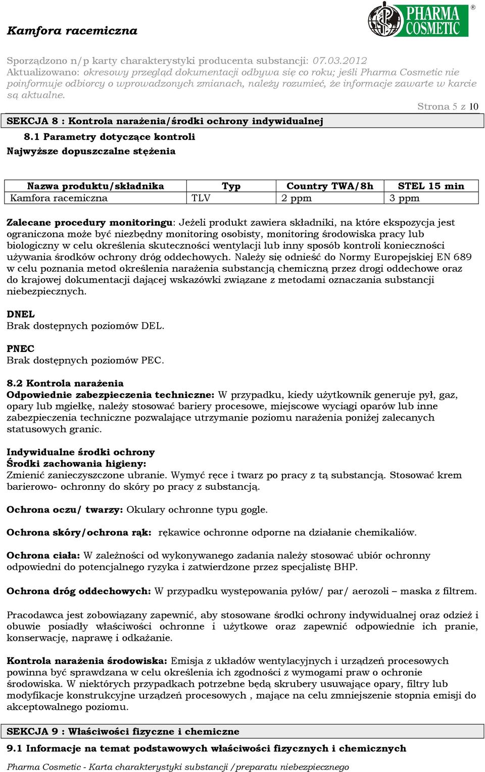 produkt zawiera składniki, na które ekspozycja jest ograniczona moŝe być niezbędny monitoring osobisty, monitoring środowiska pracy lub biologiczny w celu określenia skuteczności wentylacji lub inny
