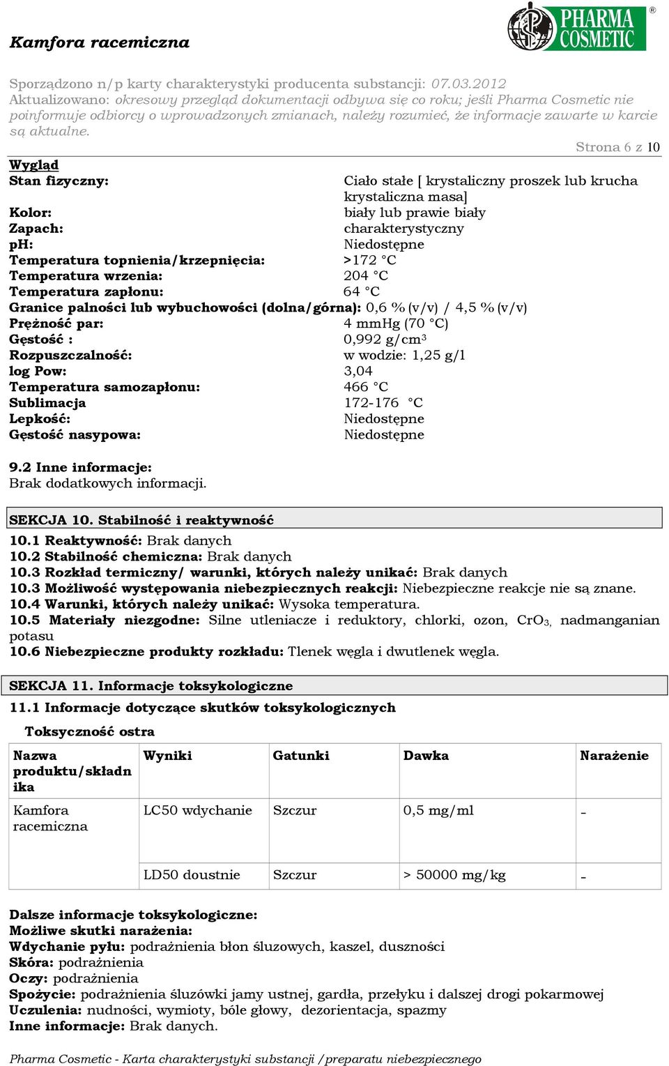 0,992 g/cm 3 Rozpuszczalność: w wodzie: 1,25 g/l log Pow: 3,04 Temperatura samozapłonu: 466 C Sublimacja 172-176 C Lepkość: Niedostępne Gęstość nasypowa: Niedostępne 9.