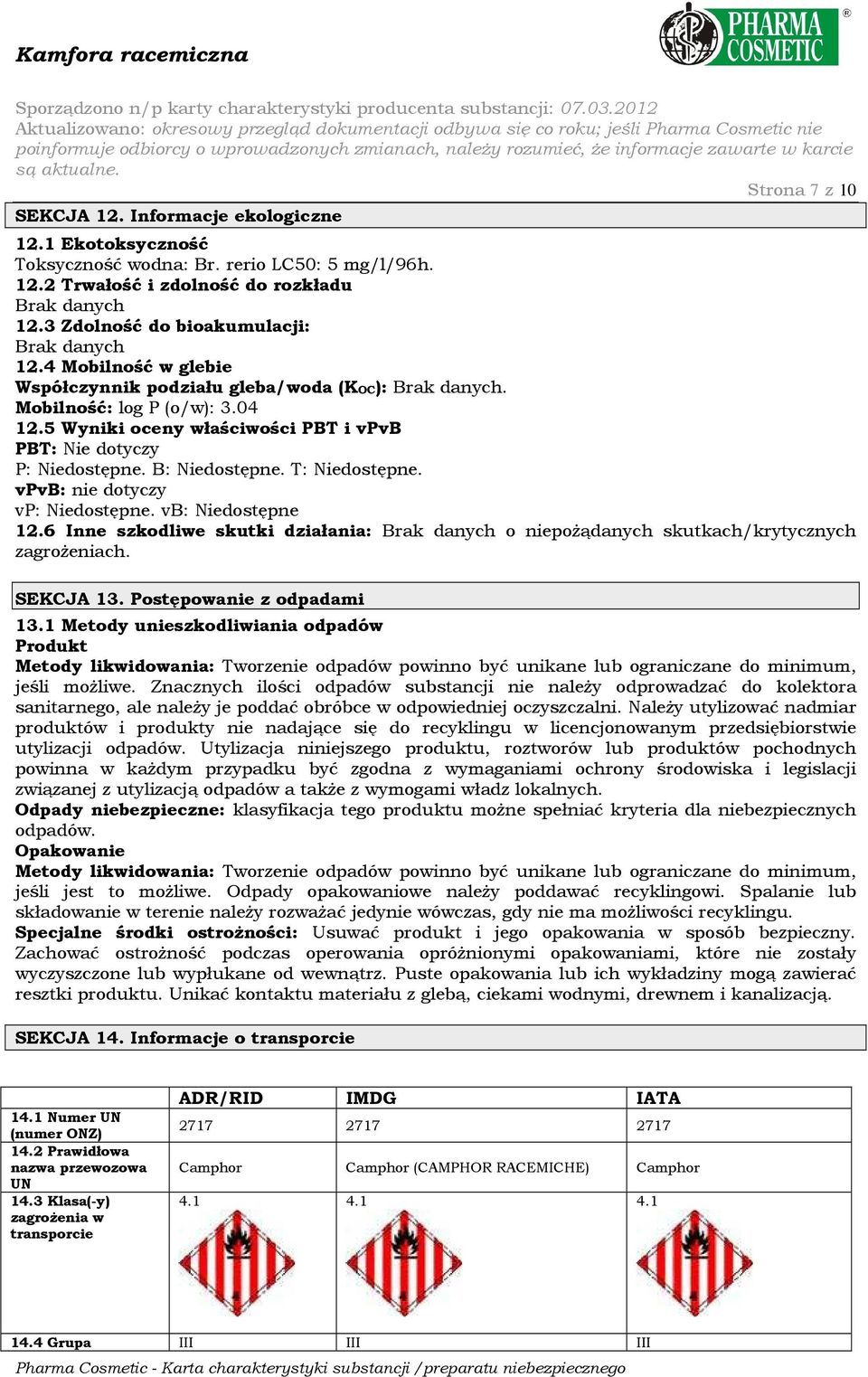 5 Wyniki oceny właściwości PBT i vpvb PBT: Nie dotyczy P: Niedostępne. B: Niedostępne. T: Niedostępne. vpvb: nie dotyczy vp: Niedostępne. vb: Niedostępne 12.