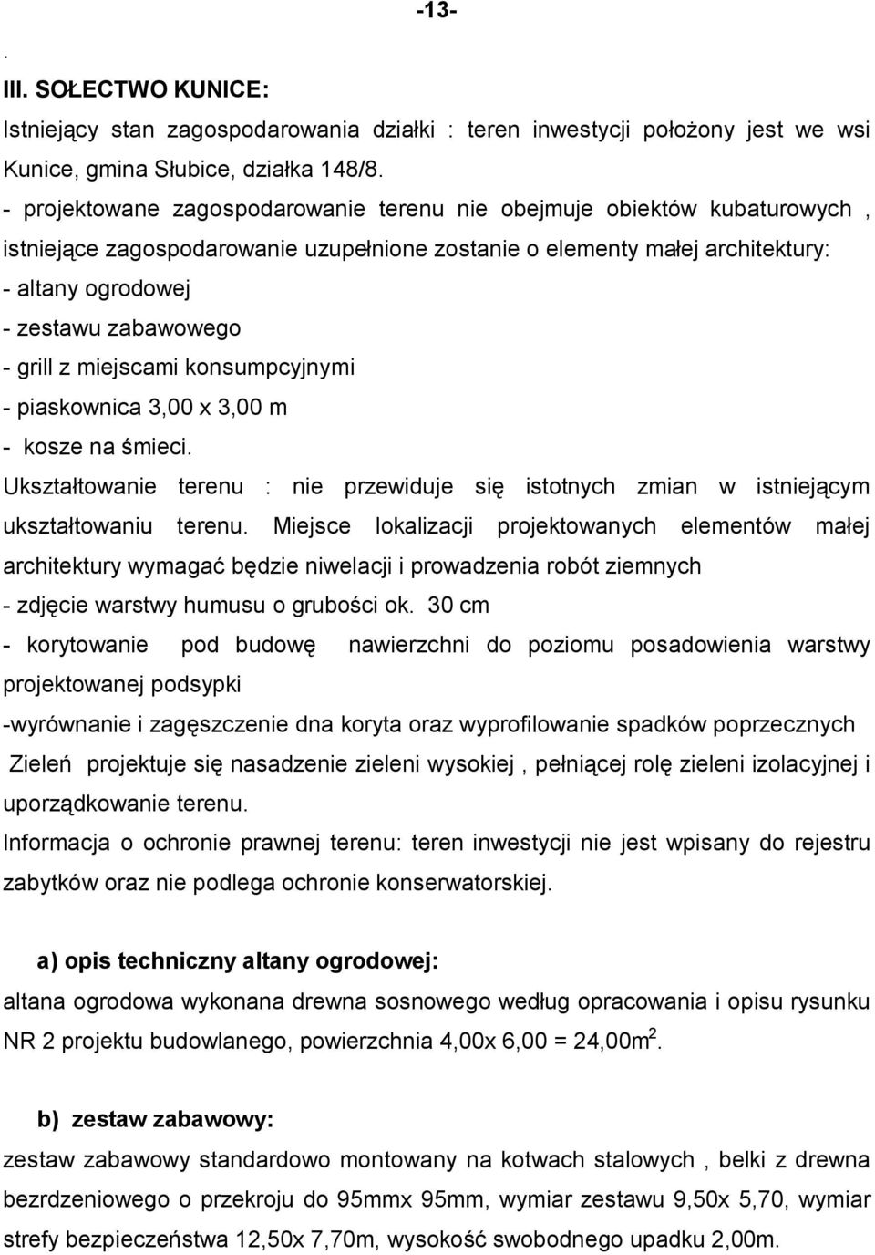 grill z miejscami konsumpcyjnymi - piaskownica 3,00 x 3,00 m - kosze na śmieci. Ukształtowanie terenu : nie przewiduje się istotnych zmian w istniejącym ukształtowaniu terenu.