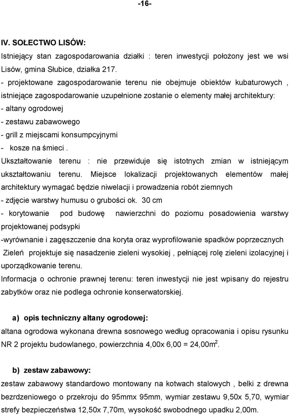 grill z miejscami konsumpcyjnymi - kosze na śmieci. Ukształtowanie terenu : nie przewiduje się istotnych zmian w istniejącym ukształtowaniu terenu.