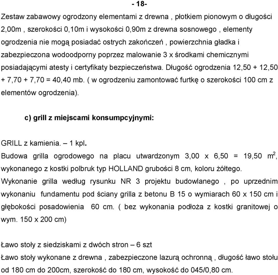 Długość ogrodzenia 12,50 + 12,50 + 7,70 + 7,70 = 40,40 mb. ( w ogrodzeniu zamontować furtkę o szerokości 100 cm z elementów ogrodzenia). c) grill z miejscami konsumpcyjnymi: GRILL z kamienia. 1 kpl.