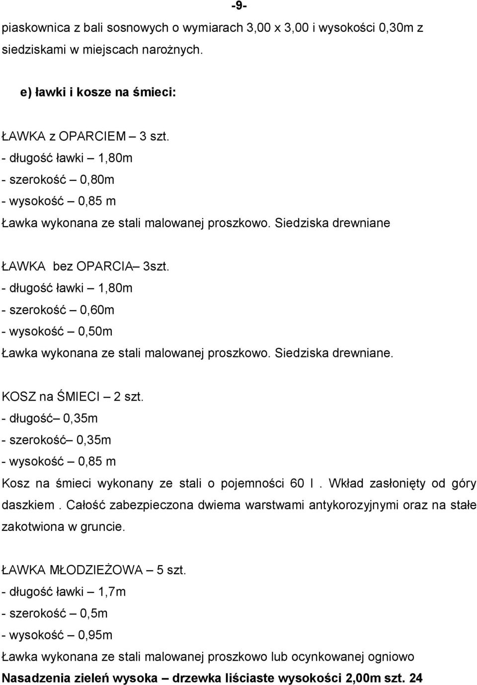 - długość ławki 1,80m - szerokość 0,60m - wysokość 0,50m Ławka wykonana ze stali malowanej proszkowo. Siedziska drewniane. KOSZ na ŚMIECI 2 szt.