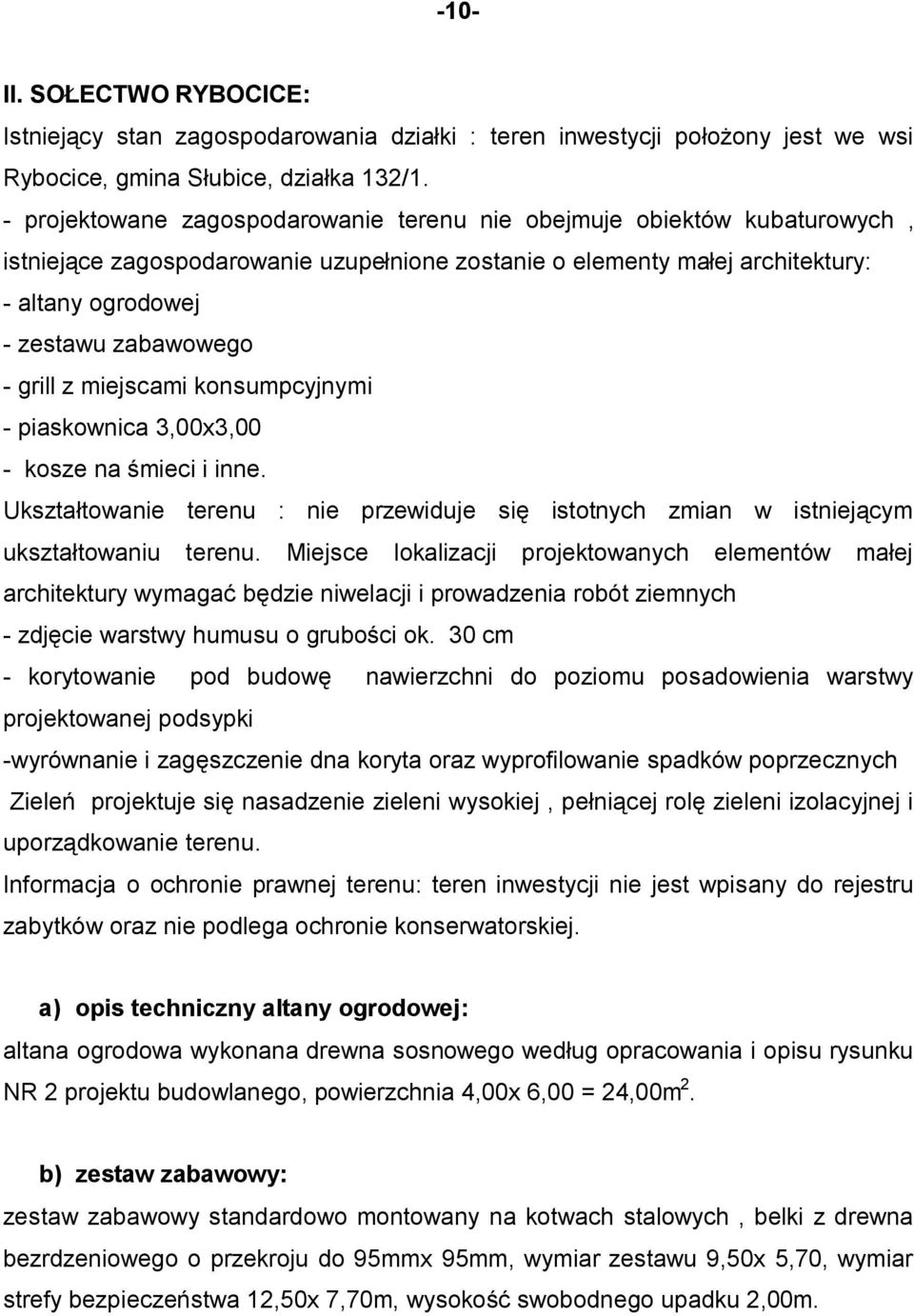 grill z miejscami konsumpcyjnymi - piaskownica 3,00x3,00 - kosze na śmieci i inne. Ukształtowanie terenu : nie przewiduje się istotnych zmian w istniejącym ukształtowaniu terenu.