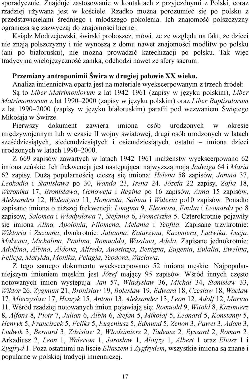 Ksiądz Modrzejewski, świrski proboszcz, mówi, że ze względu na fakt, że dzieci nie znają polszczyzny i nie wynoszą z domu nawet znajomości modlitw po polsku (ani po białorusku), nie można prowadzić