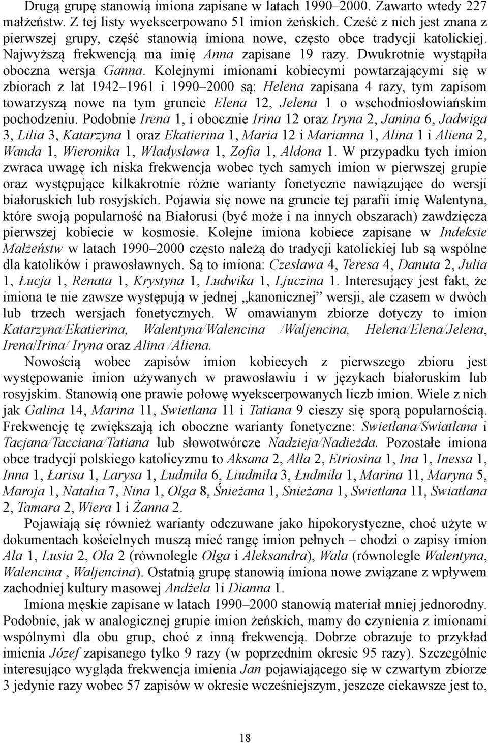 Kolejnymi imionami kobiecymi powtarzającymi się w zbiorach z lat 1942 1961 i 1990 2000 są: Helena zapisana 4 razy, tym zapisom towarzyszą nowe na tym gruncie Elena 12, Jelena 1 o wschodniosłowiańskim