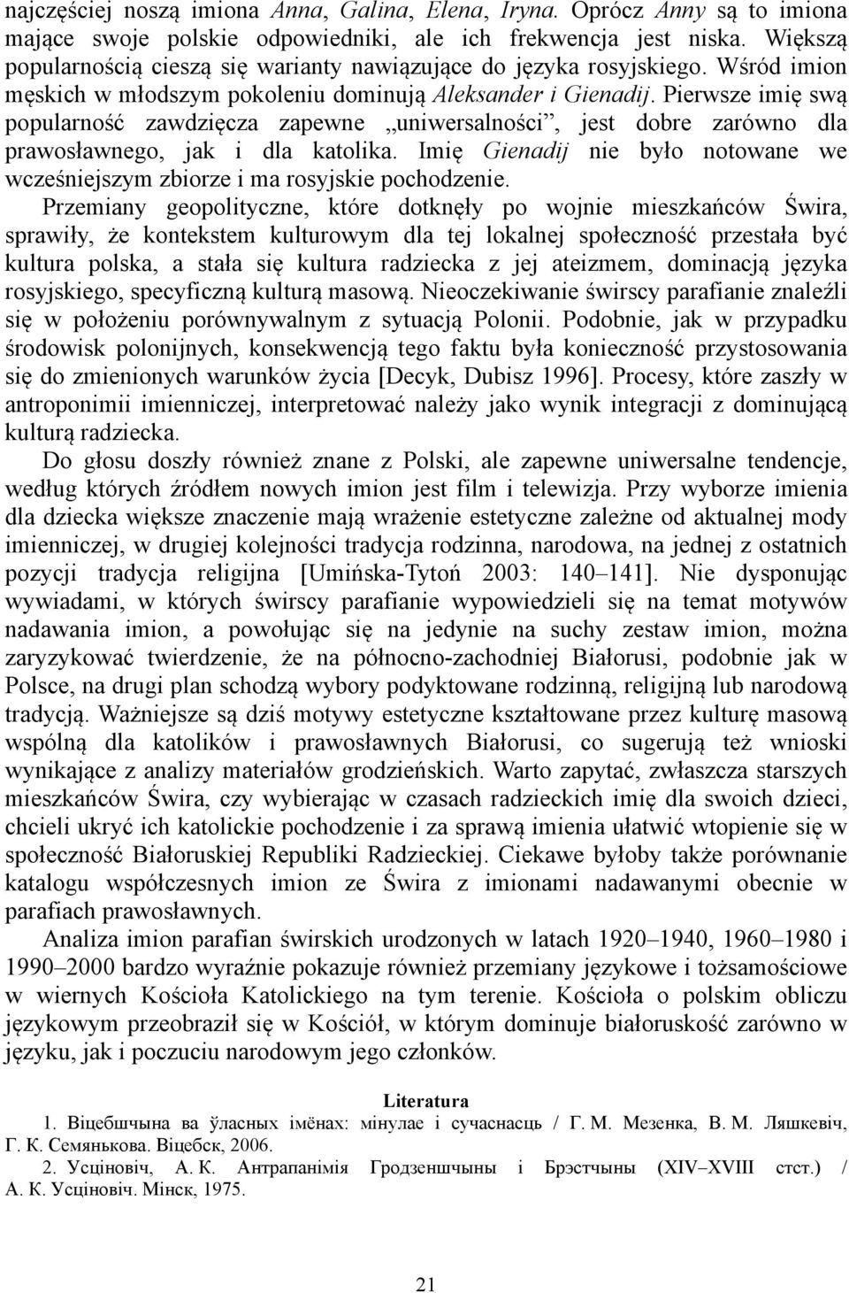 Pierwsze imię swą popularność zawdzięcza zapewne uniwersalności, jest dobre zarówno dla prawosławnego, jak i dla katolika.