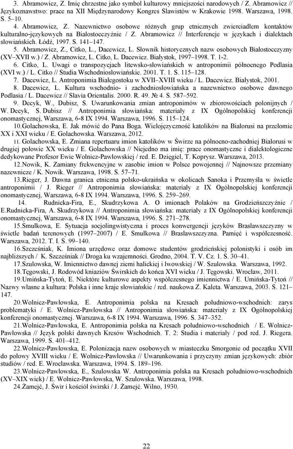 Łódź, 1997. S. 141 147. 5. Abramowicz, Z., Citko, L., Dacewicz, L. Słownik historycznych nazw osobowych Białostocczyzny (XV XVII w.) / Z. Abramowicz, L. Citko, L. Dacewicz. Białystok, 1997 1998. T.