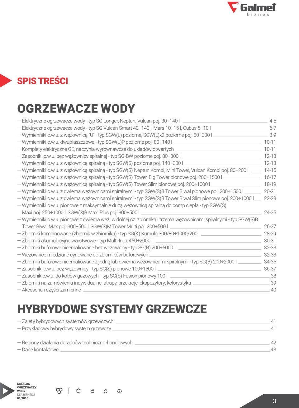 80 300 l 8-9 Wymienniki c.w.u. dwupłaszczowe - typ SGW(L)P poziome poj. 80 40 l 0- Komplety elektryczne GE, naczynia wyrównawcze do układów otwartych 0- Zasobniki c.w.u. bez wężownicy spiralnej - typ SG-BW poziome poj.