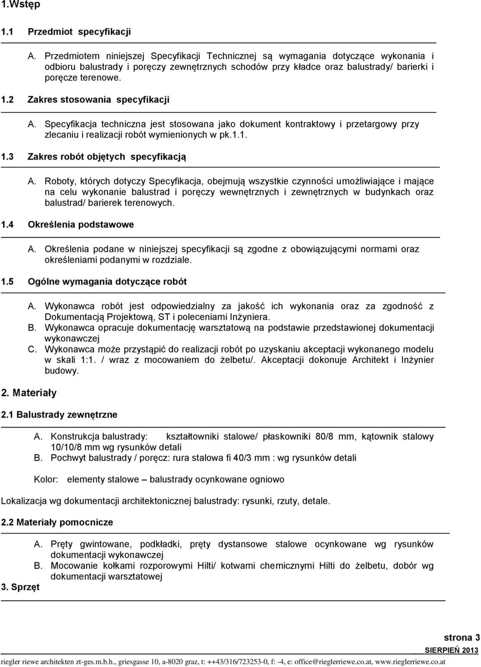 2 Zakres stosowania specyfikacji A. Specyfikacja techniczna jest stosowana jako dokument kontraktowy i przetargowy przy zlecaniu i realizacji robót wymienionych w pk.1.1. 1.