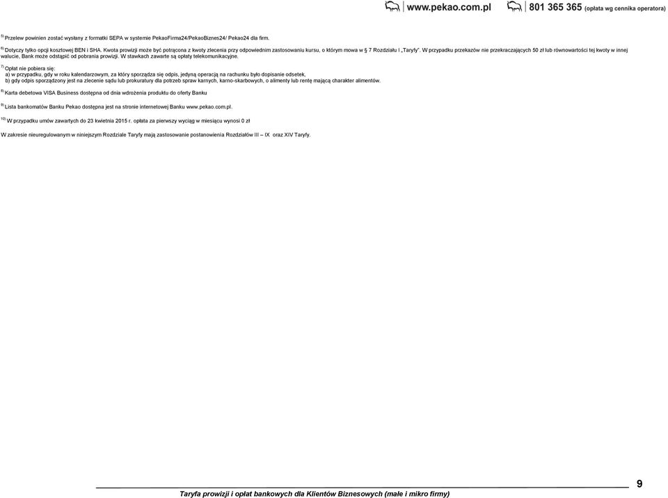 W przypadku przekazów nie przekraczających 50 zł lub równowartości tej kwoty w innej walucie, Bank może odstąpić od pobrania prowizji. W stawkach zawarte są opłaty telekomunikacyjne.