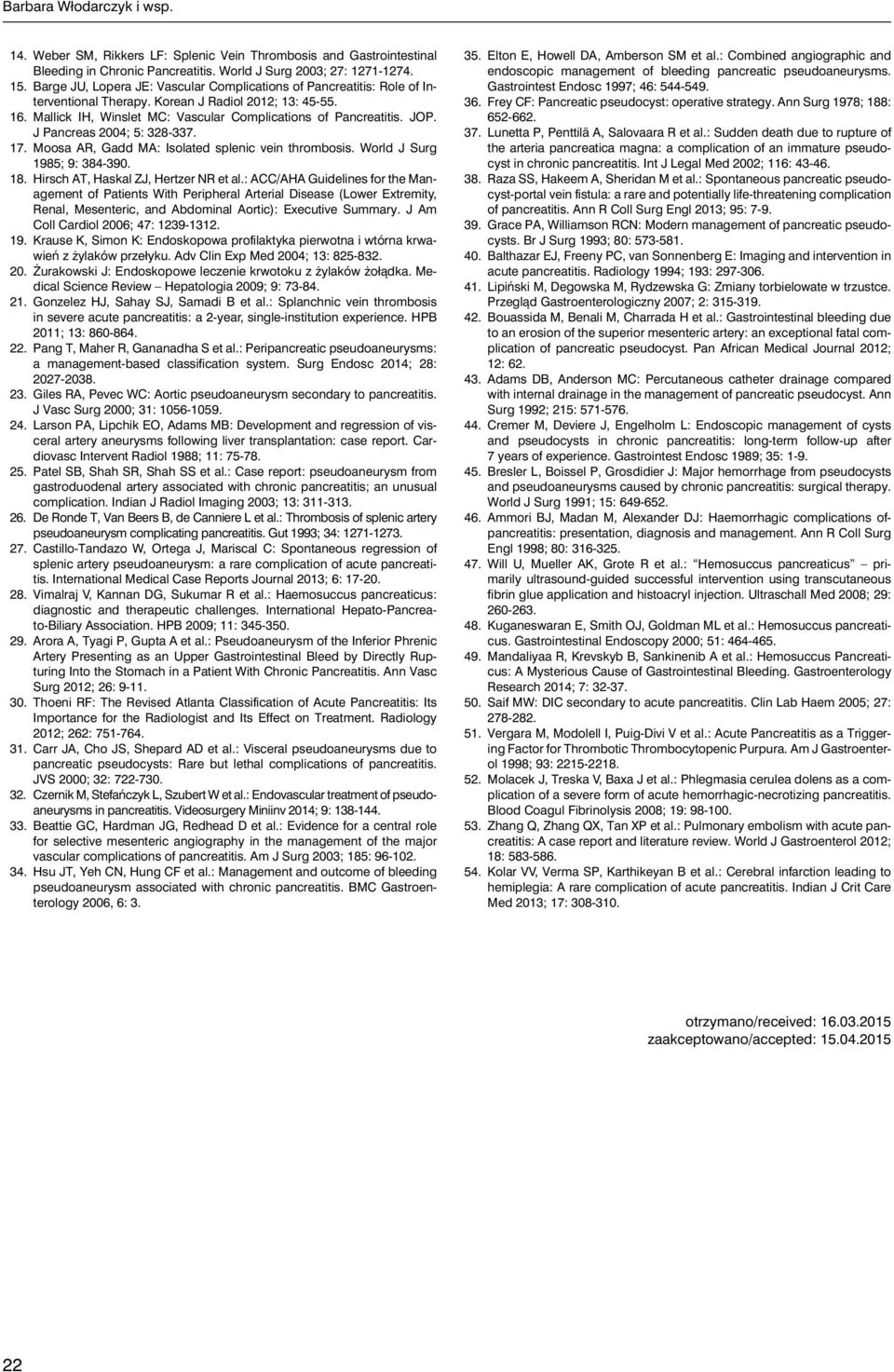 J Pancreas 2004; 5: 328-337. 17. Moosa AR, Gadd MA: Isolated splenic vein thrombosis. World J Surg 1985; 9: 384-390. 18. Hirsch AT, Haskal ZJ, Hertzer NR et al.