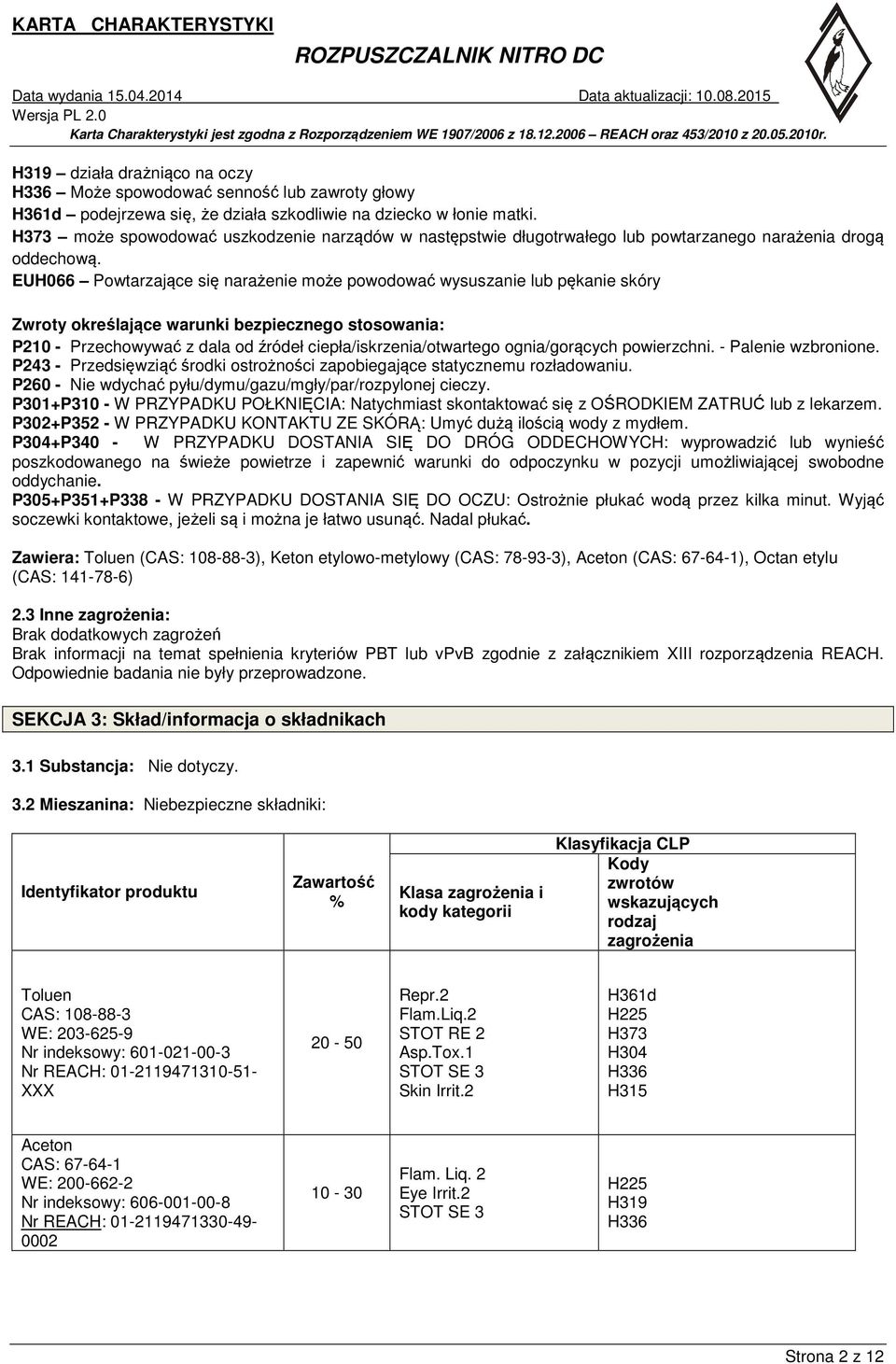 EUH066 Powtarzające się narażenie może powodować wysuszanie lub pękanie skóry Zwroty określające warunki bezpiecznego stosowania: P210 - Przechowywać z dala od źródeł ciepła/iskrzenia/otwartego