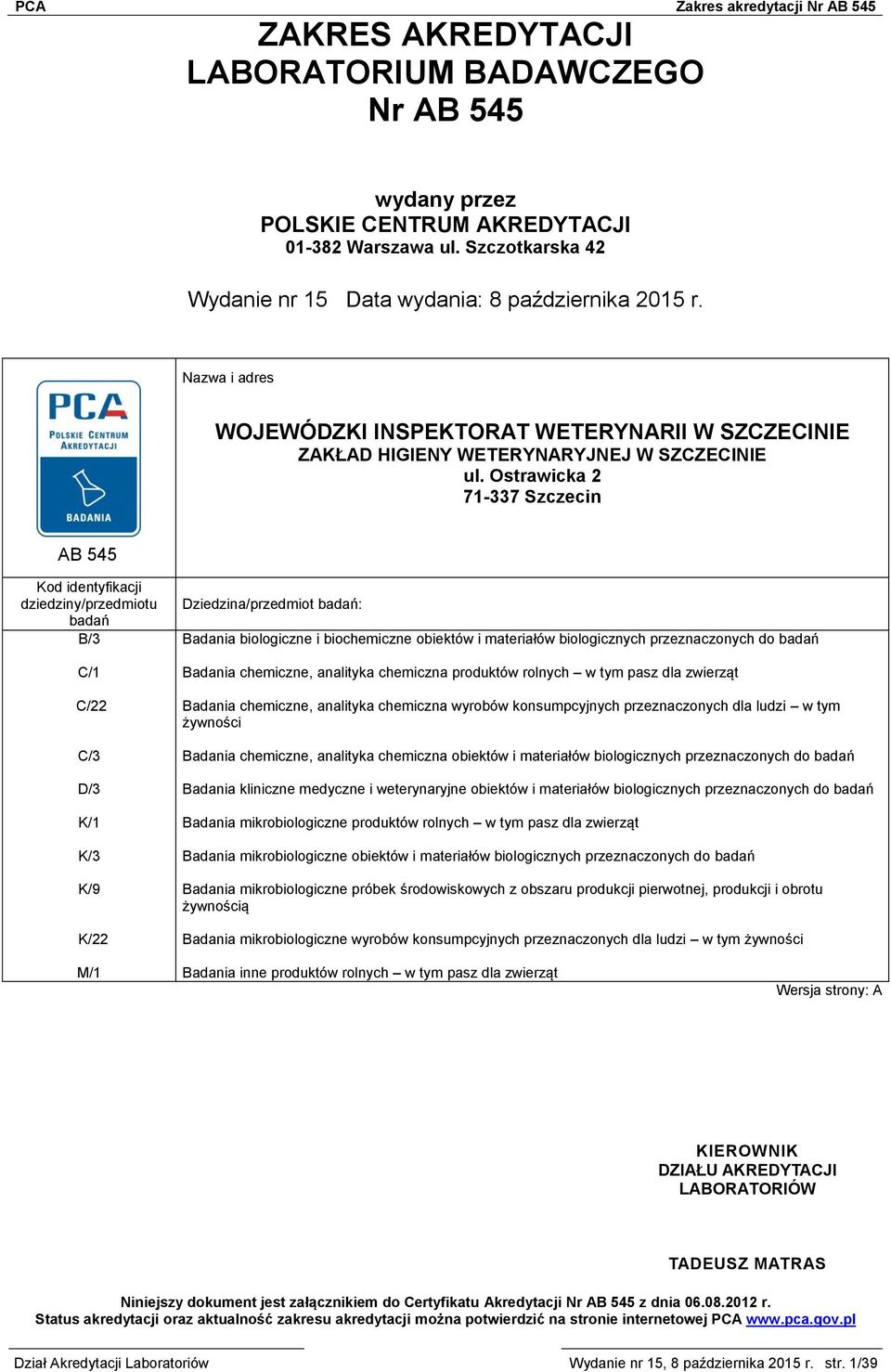 Ostrawicka 2 71-337 Szczecin AB 545 Kod identyfikacji dziedziny/przedmiotu badań B/3 C/1 C/22 C/3 D/3 K/1 K/3 K/9 K/22 Dziedzina/przedmiot badań: Badania biologiczne i biochemiczne obiektów i