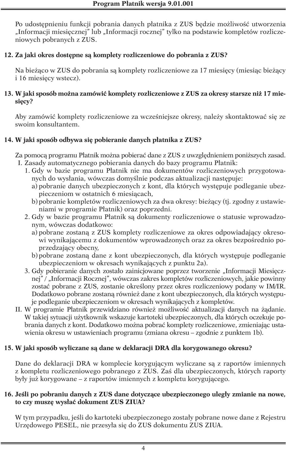 Za jaki okres dostępne są komplety rozliczeniowe do pobrania z ZUS? Na bieżąco w ZUS do pobrania są komplety rozliczeniowe za 17 miesięcy (miesiąc bieżący i 16 miesięcy wstecz). 13.