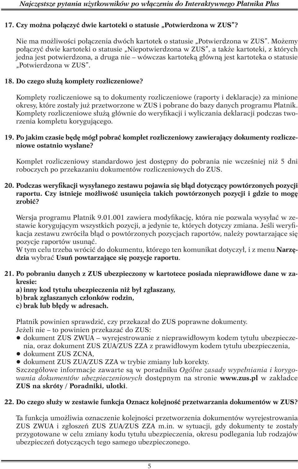 Możemy połączyć dwie kartoteki o statusie Niepotwierdzona w ZUS, a także kartoteki, z których jedna jest potwierdzona, a druga nie wówczas kartoteką główną jest kartoteka o statusie Potwierdzona w