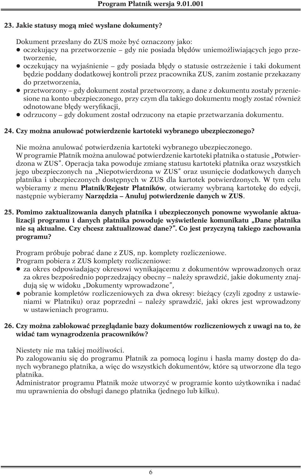 ostrzeżenie i taki dokument będzie poddany dodatkowej kontroli przez pracownika ZUS, zanim zostanie przekazany do przetworzenia, q przetworzony gdy dokument został przetworzony, a dane z dokumentu