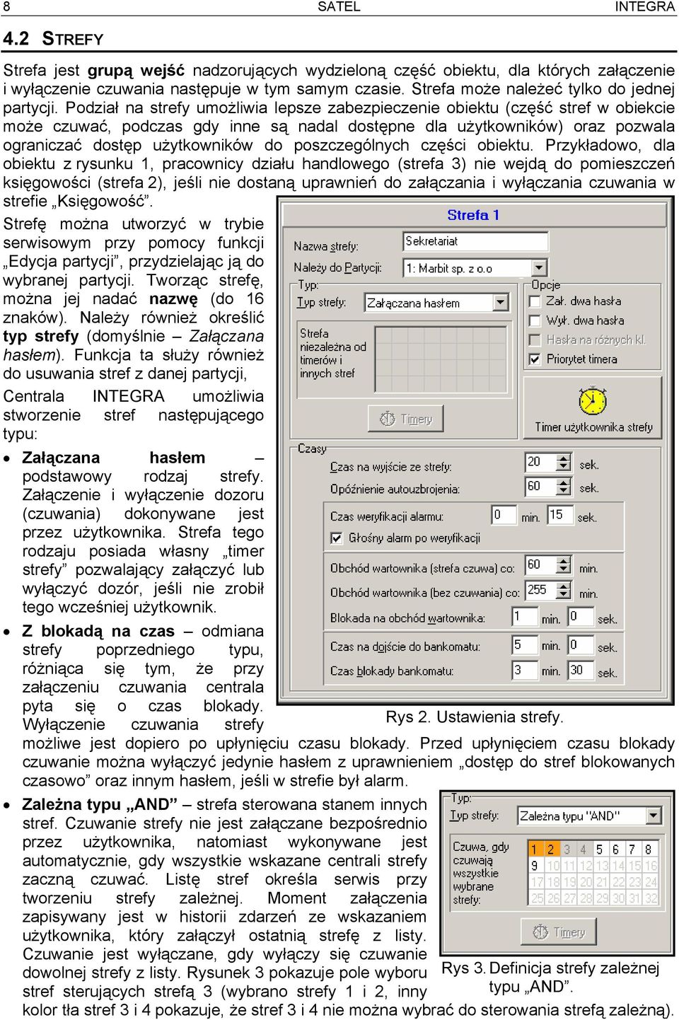 Podział na strefy umożliwia lepsze zabezpieczenie obiektu (część stref w obiekcie może czuwać, podczas gdy inne są nadal dostępne dla użytkowników) oraz pozwala ograniczać dostęp użytkowników do