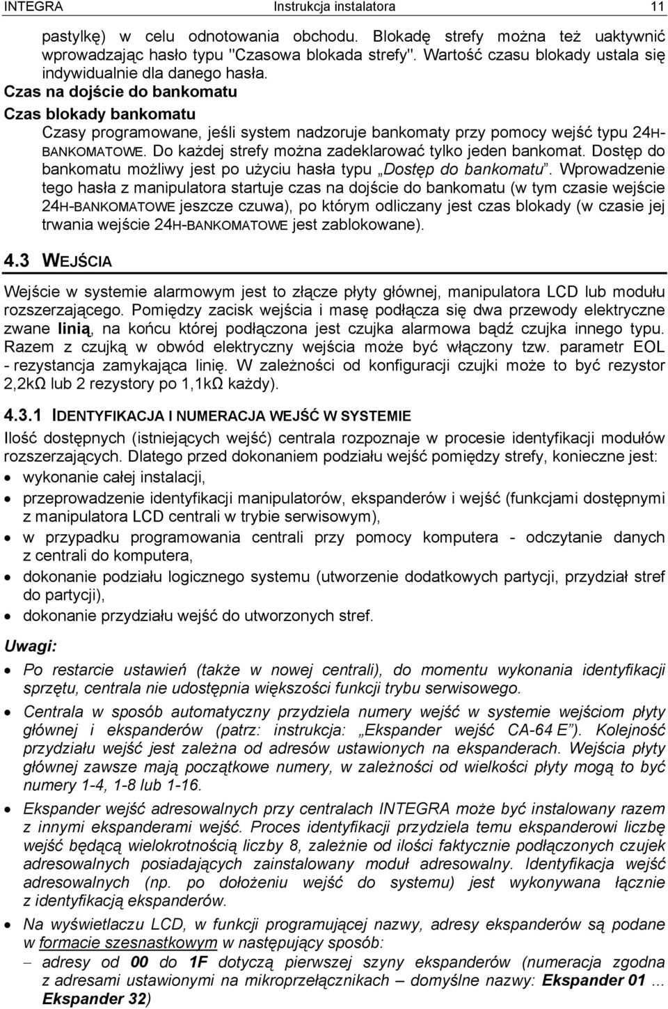 Czas na dojście do bankomatu Czas blokady bankomatu Czasy programowane, jeśli system nadzoruje bankomaty przy pomocy wejść typu 24H- BANKOMATOWE.
