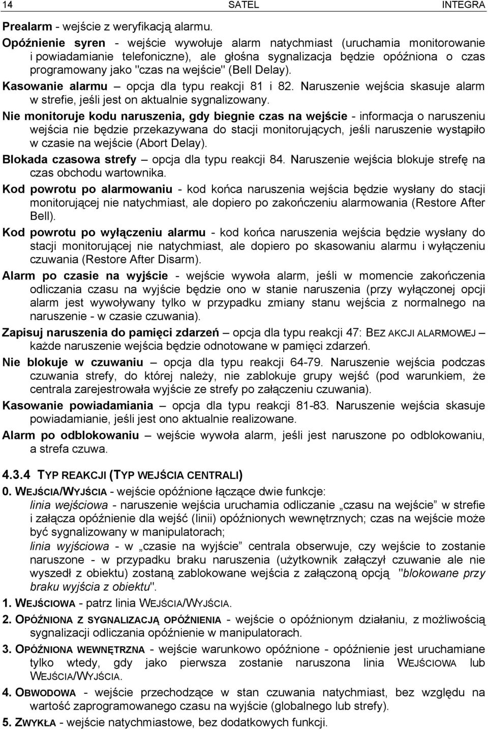 Delay). Kasowanie alarmu opcja dla typu reakcji 81 i 82. Naruszenie wejścia skasuje alarm w strefie, jeśli jest on aktualnie sygnalizowany.