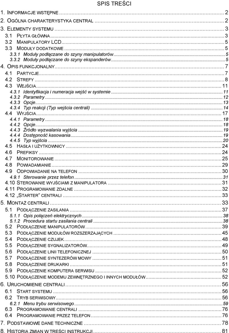 ..12 4.3.3 Opcje...13 4.3.4 Typ reakcji (Typ wejścia centrali)...14 4.4 WYJŚCIA... 17 4.4.1 Parametry...18 4.4.2 Opcje...18 4.4.3 Źródło wyzwalania wyjścia...19 4.4.4 Dostępność kasowania...19 4.4.5 Typ wyjścia.