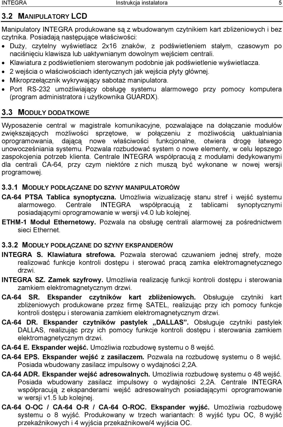 Klawiatura z podświetleniem sterowanym podobnie jak podświetlenie wyświetlacza. 2 wejścia o właściwościach identycznych jak wejścia płyty głównej. Mikroprzełącznik wykrywający sabotaż manipulatora.