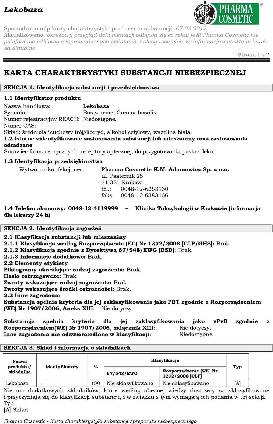 1.2 Istotne zidentyfikowane zastosowania substancji lub mieszaniny oraz zastosowania odradzane Surowiec farmaceutyczny do receptury aptecznej, do przygotowania postaci leku. 1.