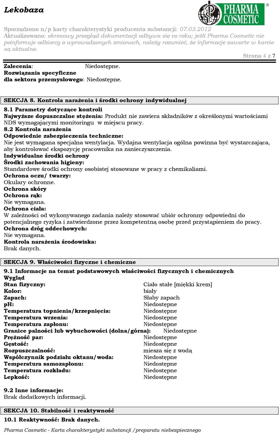 2 Kontrola naraŝenia Odpowiednie zabezpieczenia techniczne: Nie jest wymagana specjalna wentylacja.