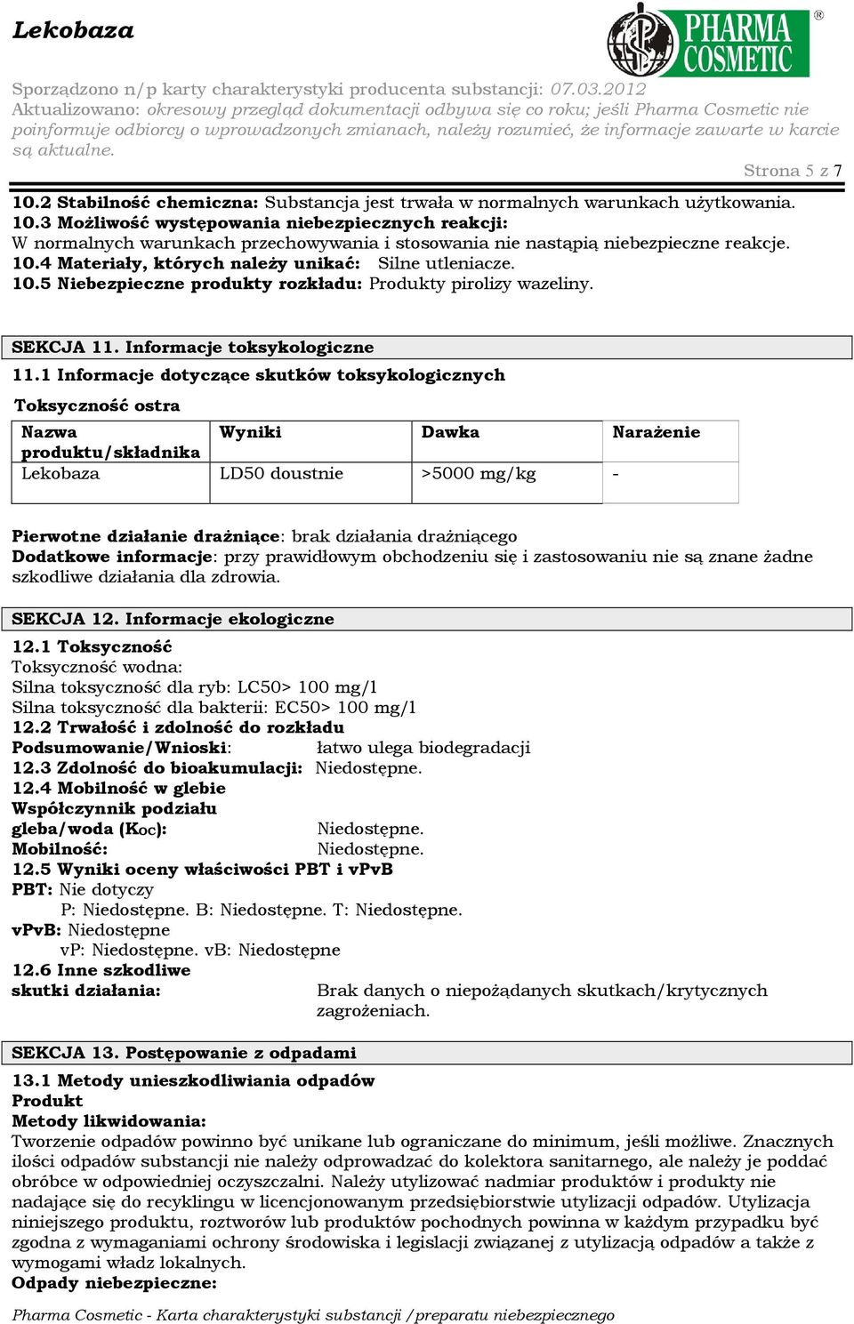 1 Informacje dotyczące skutków toksykologicznych Toksyczność ostra Nazwa Wyniki Dawka NaraŜenie produktu/składnika Lekobaza LD50 doustnie >5000 mg/kg - Pierwotne działanie draŝniące: brak działania