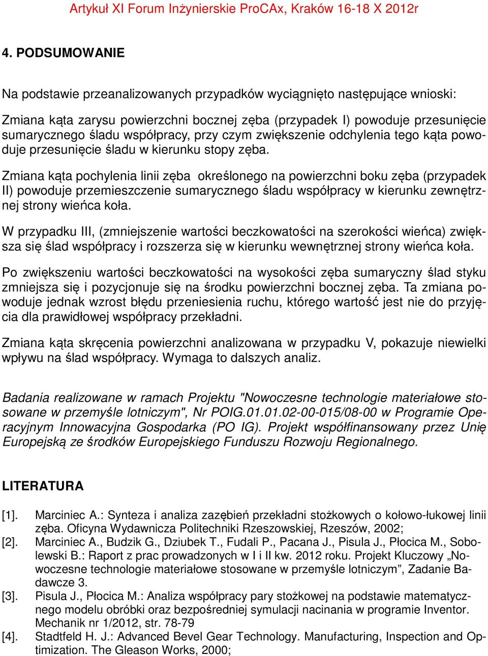 Zmiana kąta pochylenia linii zęba określonego na powierzchni boku zęba (przypadek II) powoduje przemieszczenie sumarycznego śladu współpracy w kierunku zewnętrznej strony wieńca koła.