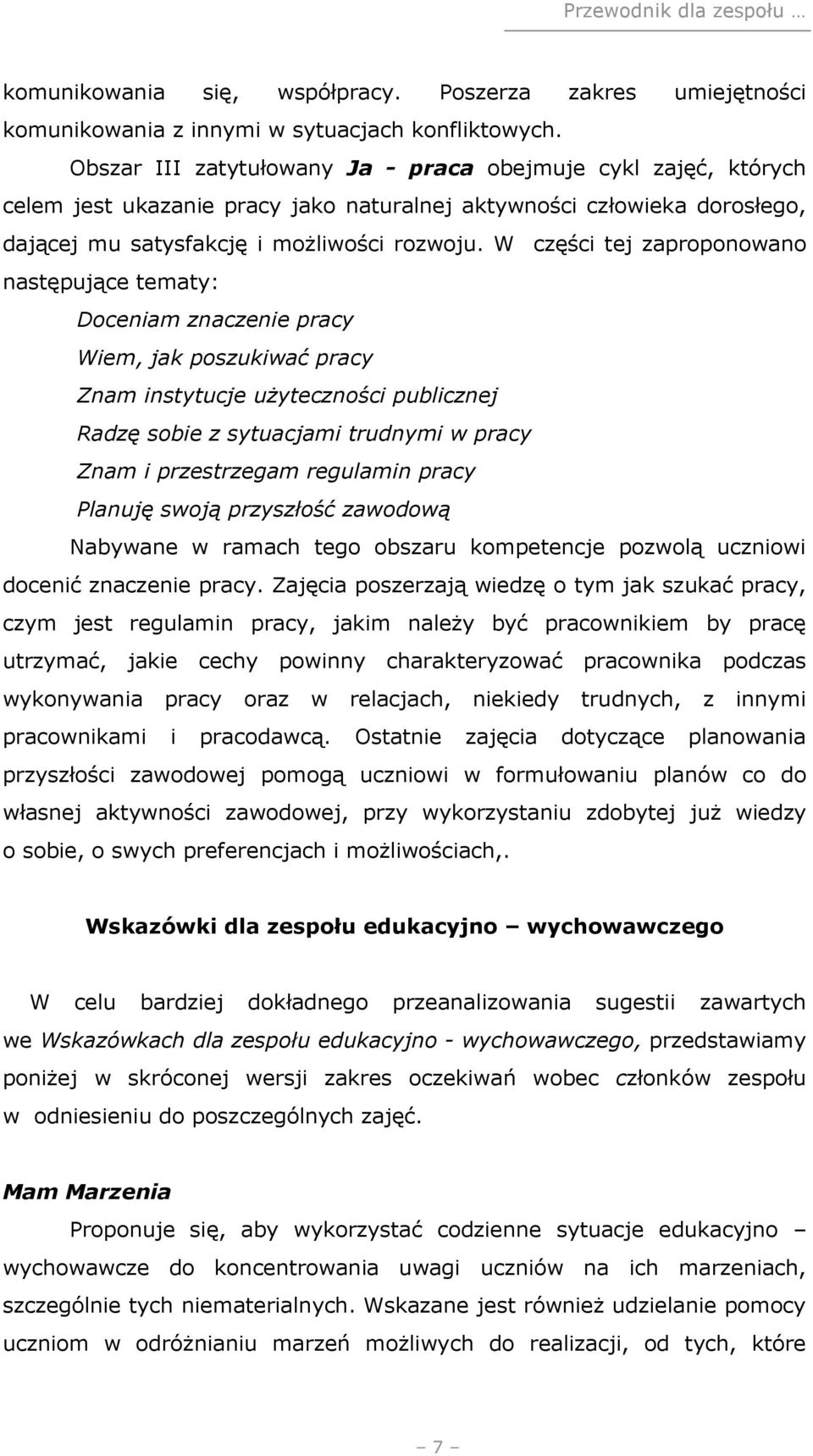 W części tej zaproponowano następujące tematy: Doceniam znaczenie pracy Wiem, jak poszukiwać pracy Znam instytucje użyteczności publicznej Radzę sobie z sytuacjami trudnymi w pracy Znam i