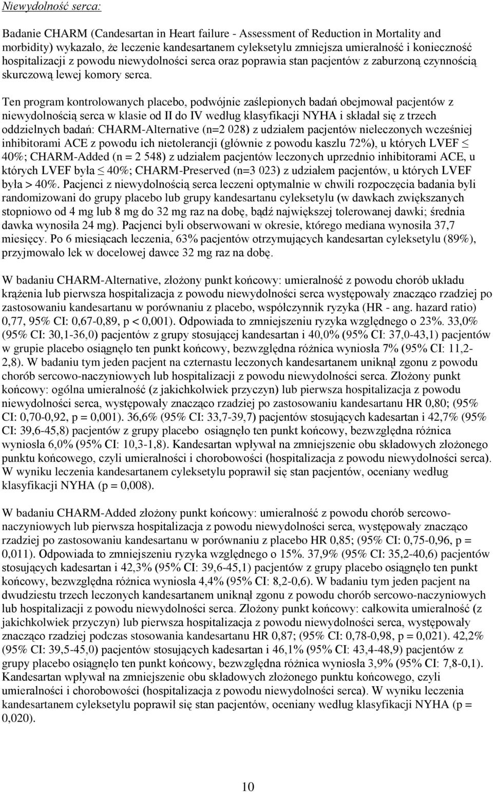 Ten program kontrolowanych placebo, podwójnie zaślepionych badań obejmował pacjentów z niewydolnością serca w klasie od II do IV według klasyfikacji NYHA i składał się z trzech oddzielnych badań: