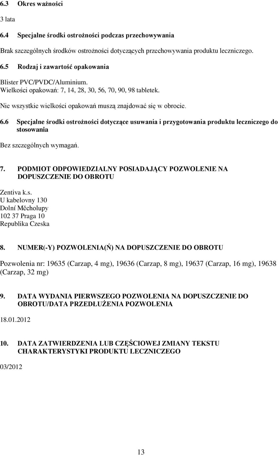 6 Specjalne środki ostrożności dotyczące usuwania i przygotowania produktu leczniczego do stosowania Bez szczególnych wymagań. 7.