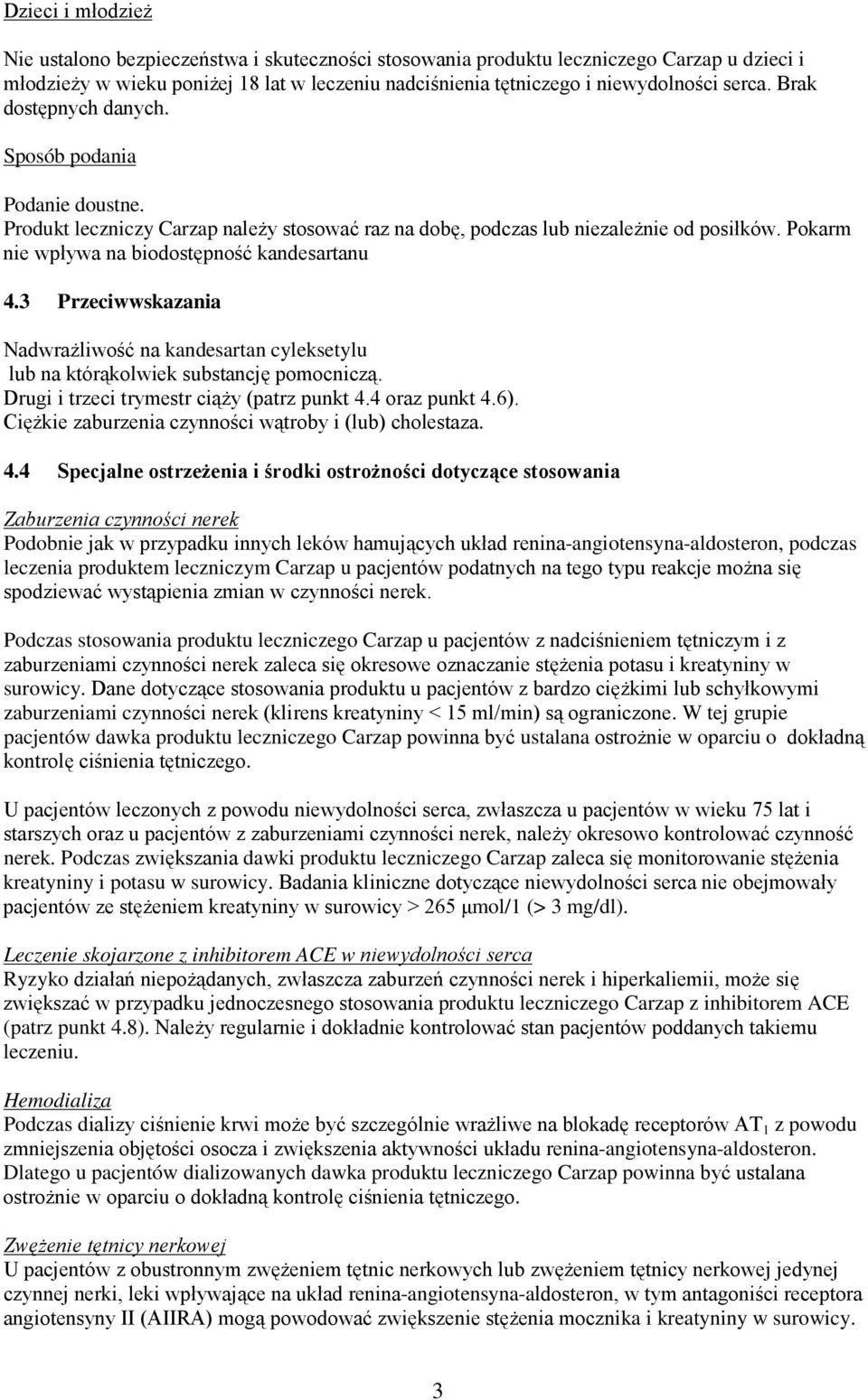 Pokarm nie wpływa na biodostępność kandesartanu 4.3 Przeciwwskazania Nadwrażliwość na kandesartan cyleksetylu lub na którąkolwiek substancję pomocniczą. Drugi i trzeci trymestr ciąży (patrz punkt 4.
