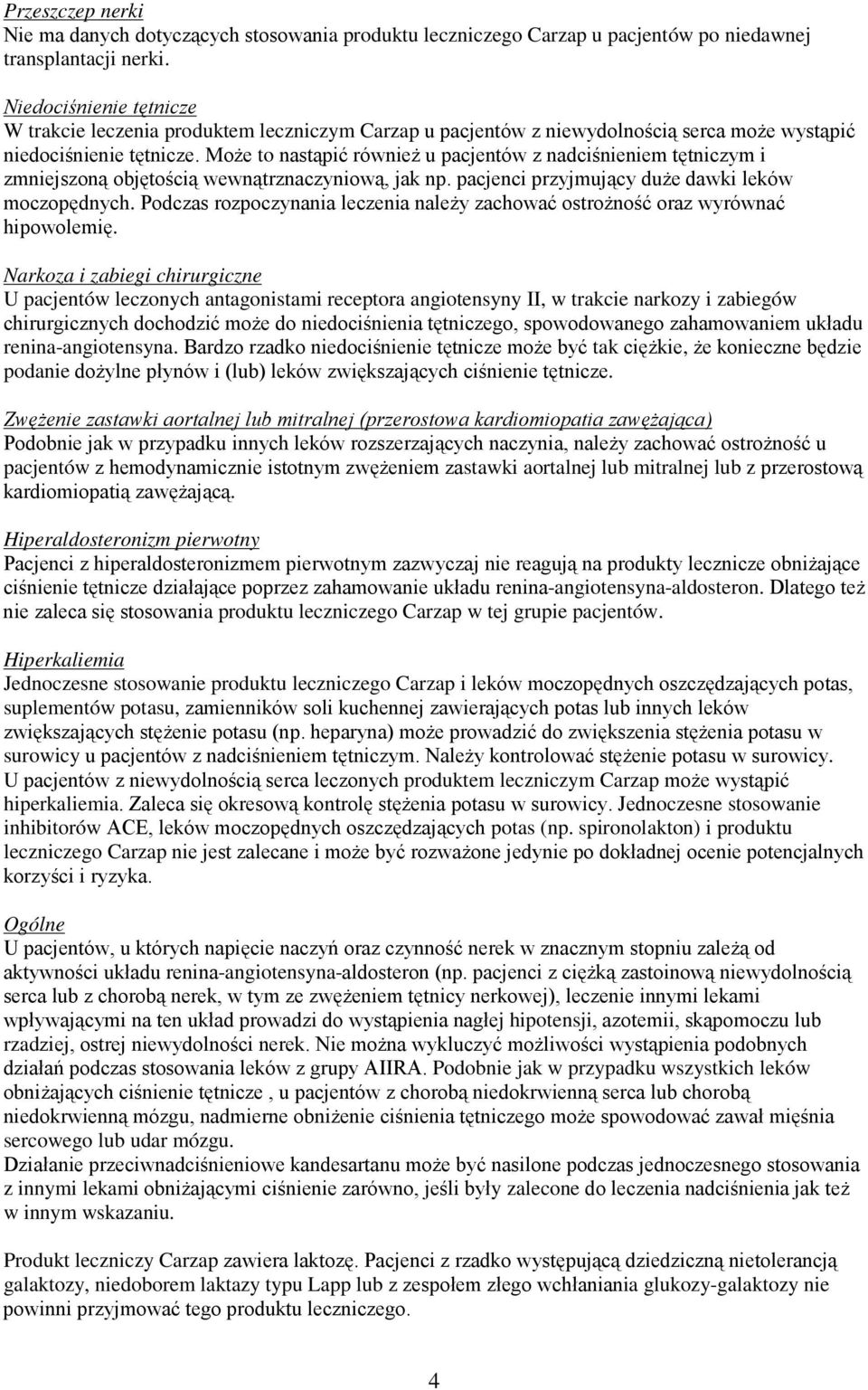 Może to nastąpić również u pacjentów z nadciśnieniem tętniczym i zmniejszoną objętością wewnątrznaczyniową, jak np. pacjenci przyjmujący duże dawki leków moczopędnych.