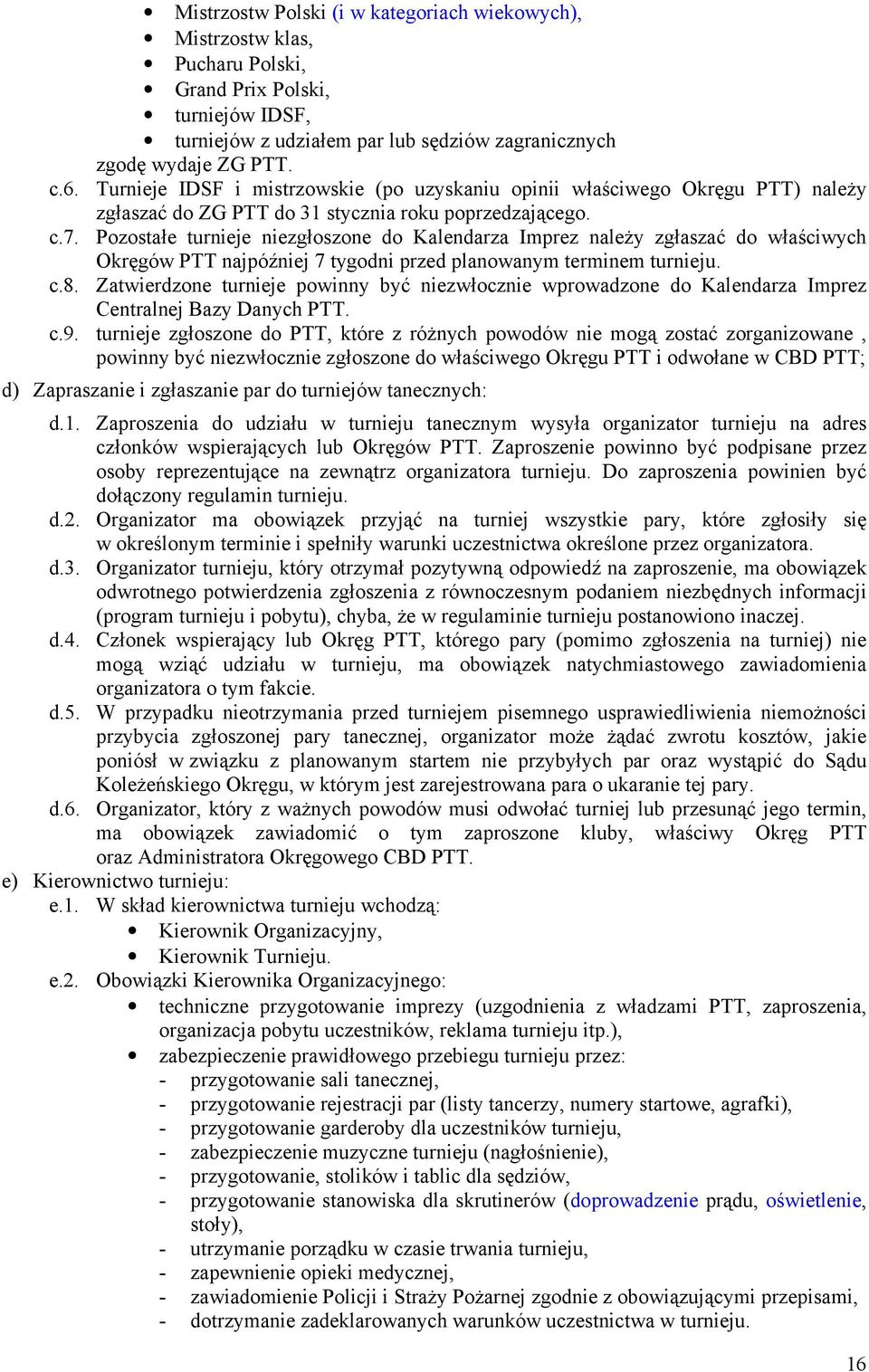 Pozostałe turnieje niezgłoszone do Kalendarza Imprez należy zgłaszać do właściwych Okręgów PTT najpóźniej 7 tygodni przed planowanym terminem turnieju. c.8.