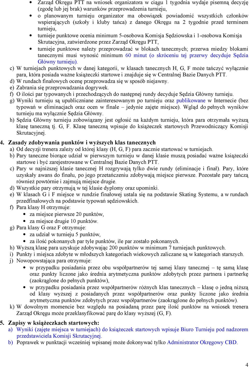 Skrutacyjna, zatwierdzone przez Zarząd Okręgu PTT, turnieje punktowe należy przeprowadzać w blokach tanecznych; przerwa miedzy blokami tanecznymi musi wynosić minimum 60 minut (o skróceniu tej