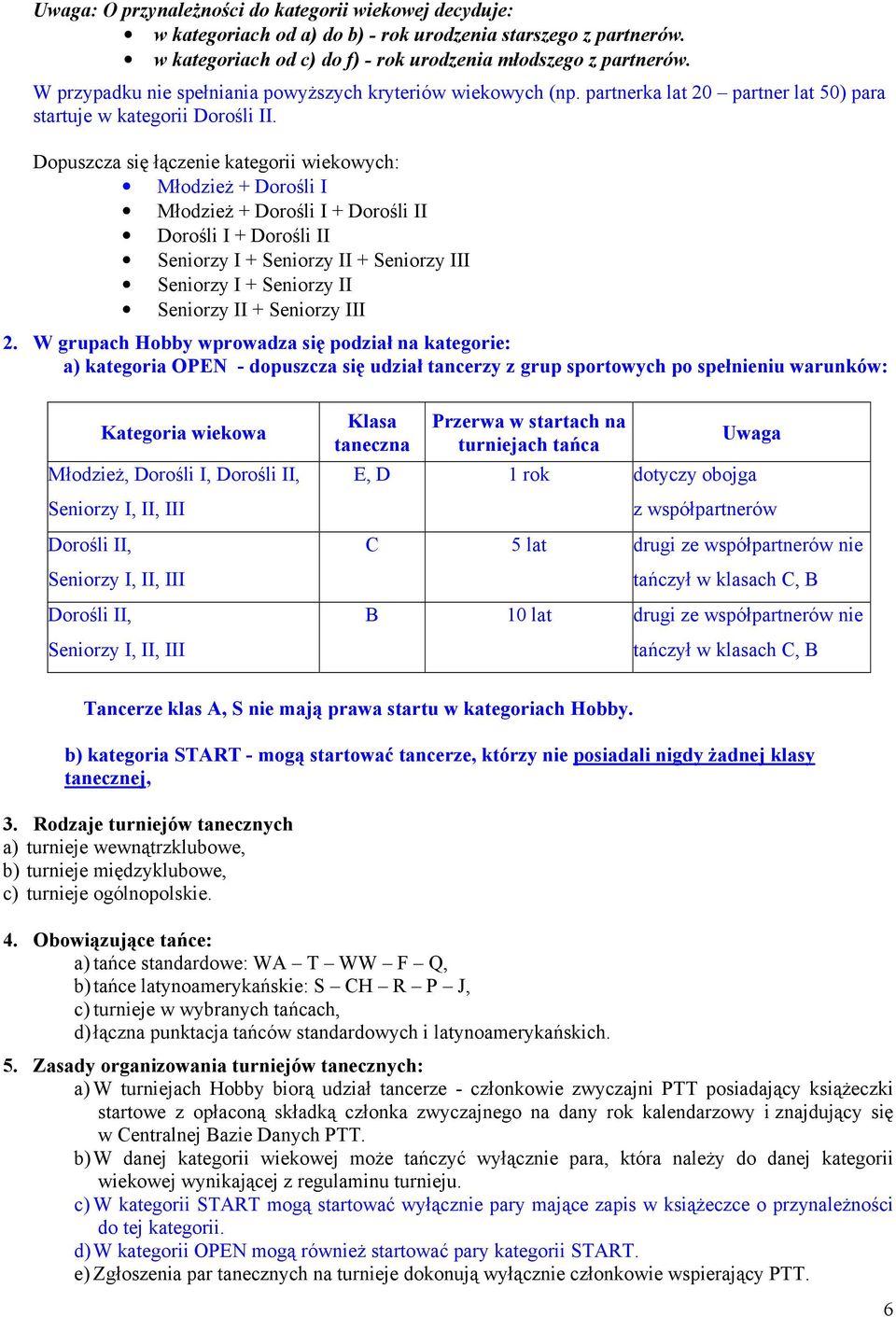 Dopuszcza się łączenie kategorii wiekowych: Młodzież + Dorośli I Młodzież + Dorośli I + Dorośli II Dorośli I + Dorośli II Seniorzy I + Seniorzy II + Seniorzy III Seniorzy I + Seniorzy II Seniorzy II