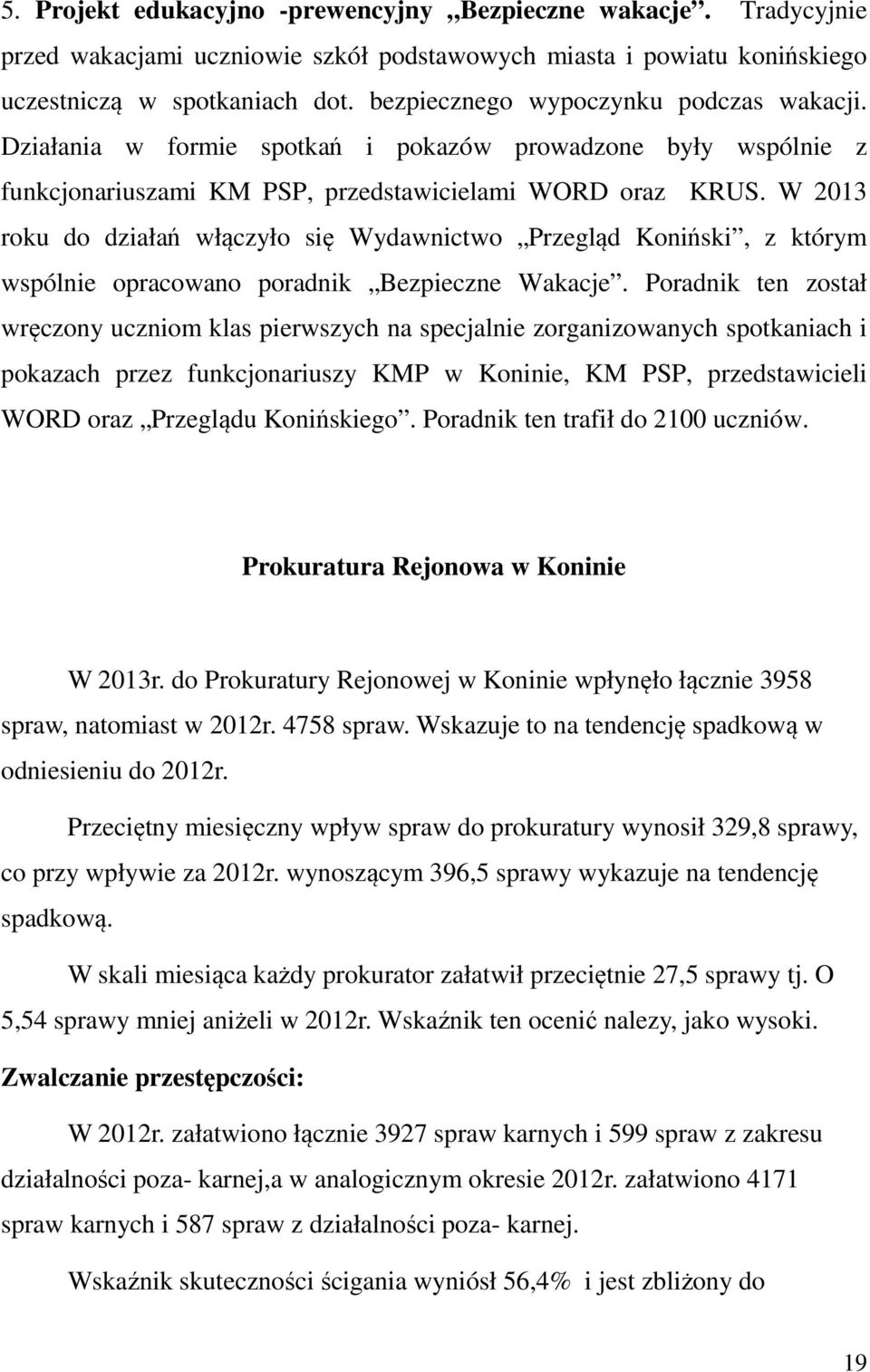 W 2013 roku do działań włączyło się Wydawnictwo Przegląd Koniński, z którym wspólnie opracowano poradnik Bezpieczne Wakacje.
