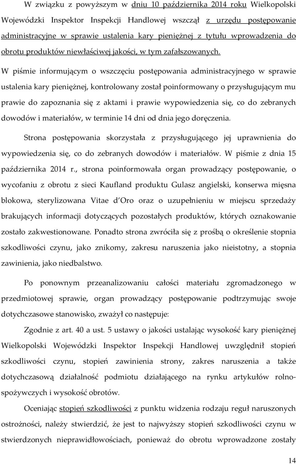 W piśmie informującym o wszczęciu postępowania administracyjnego w sprawie ustalenia kary pieniężnej, kontrolowany został poinformowany o przysługującym mu prawie do zapoznania się z aktami i prawie