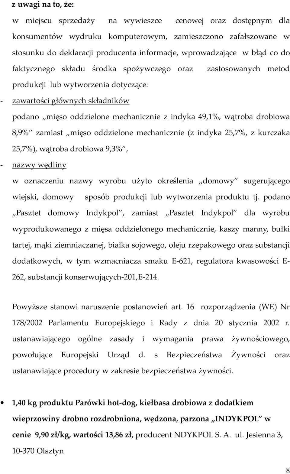 indyka 49,1%, wątroba drobiowa 8,9% zamiast mięso oddzielone mechanicznie (z indyka 25,7%, z kurczaka 25,7%), wątroba drobiowa 9,3%, - nazwy wędliny w oznaczeniu nazwy wyrobu użyto określenia domowy