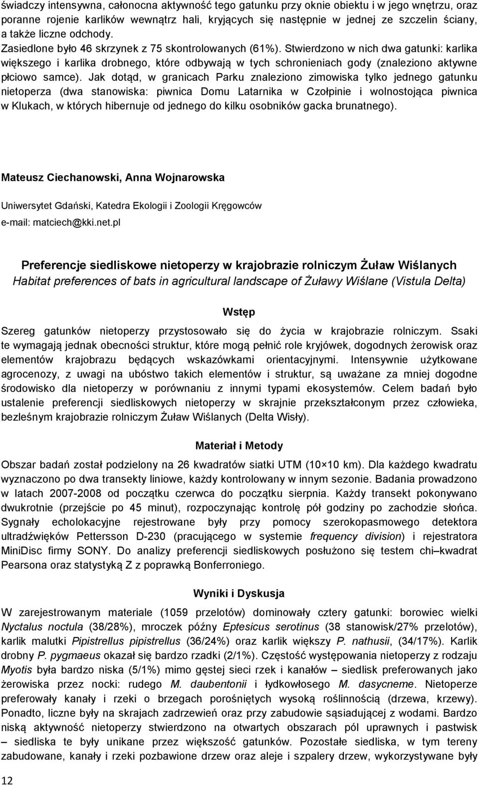 Stwierdzono w nich dwa gatunki: karlika większego i karlika drobnego, które odbywają w tych schronieniach gody (znaleziono aktywne płciowo samce).