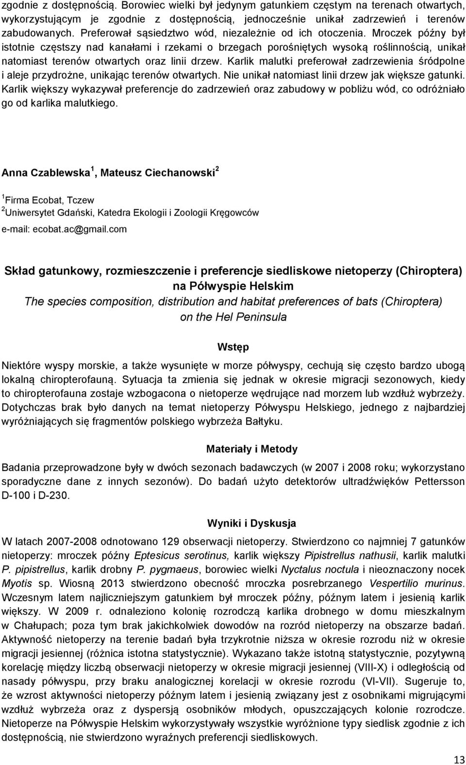 Mroczek późny był istotnie częstszy nad kanałami i rzekami o brzegach porośniętych wysoką roślinnością, unikał natomiast terenów otwartych oraz linii drzew.