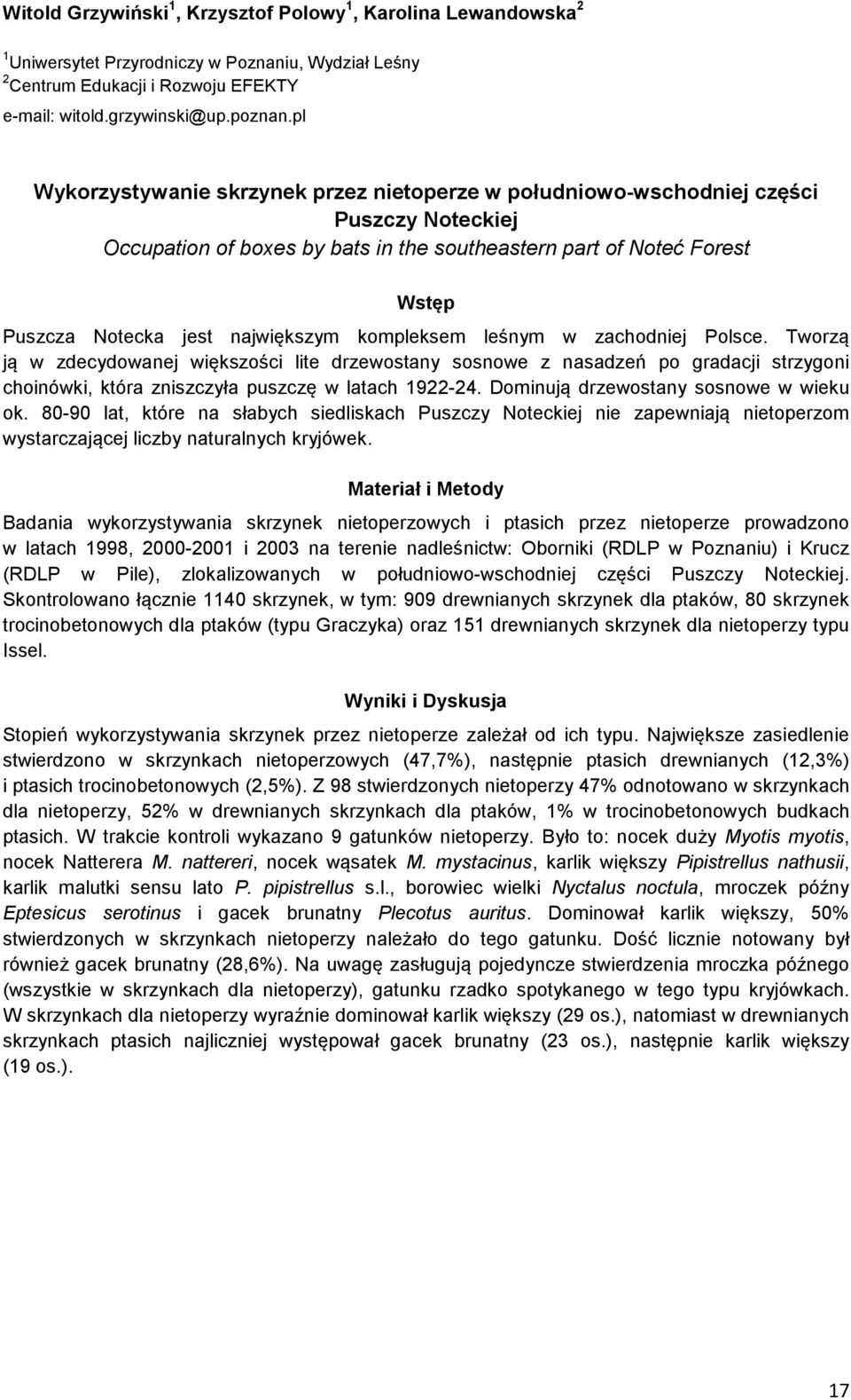 kompleksem leśnym w zachodniej Polsce. Tworzą ją w zdecydowanej większości lite drzewostany sosnowe z nasadzeń po gradacji strzygoni choinówki, która zniszczyła puszczę w latach 1922-24.