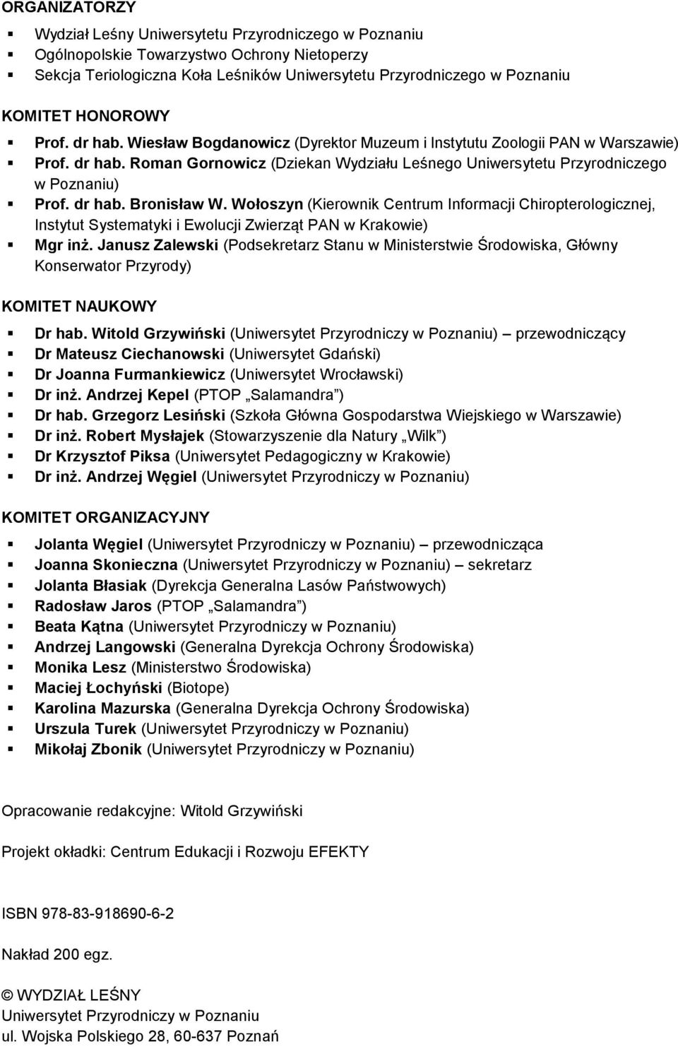 dr hab. Bronisław W. Wołoszyn (Kierownik Centrum Informacji Chiropterologicznej, Instytut Systematyki i Ewolucji Zwierząt PAN w Krakowie) Mgr inż.