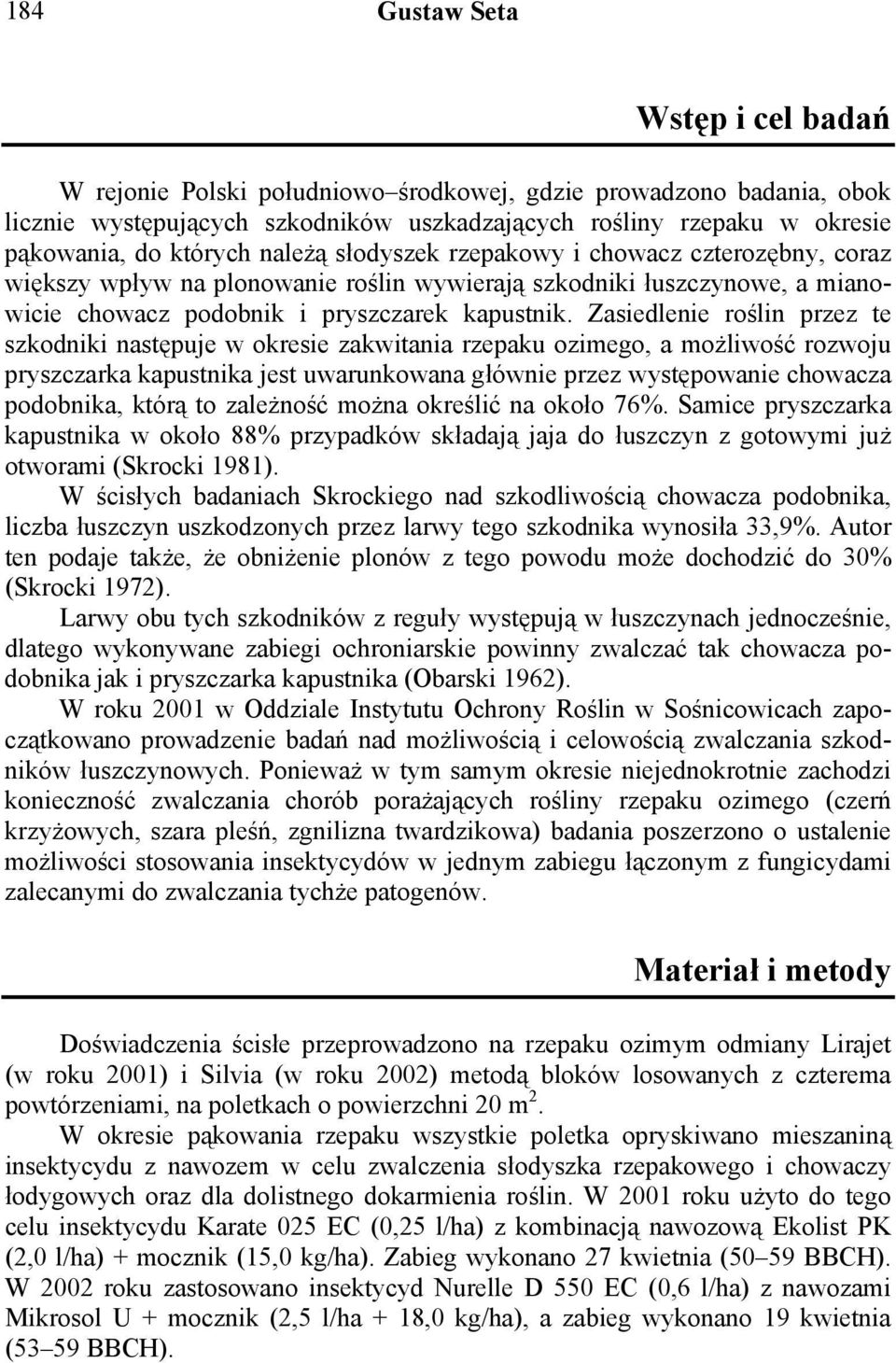 Zasiedlenie roślin przez te szkodniki następuje w okresie zakwitania rzepaku ozimego, a możliwość rozwoju pryszczarka kapustnika jest uwarunkowana głównie przez występowanie chowacza podobnika, którą